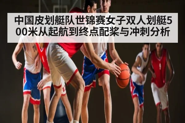 中国皮划艇队世锦赛女子双人划艇500米从起航到终点配桨与冲刺分析 | BD Sports App